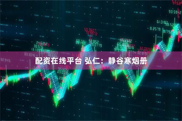 配资在线平台 弘仁：静谷寒烟册